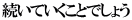 続いていくことでしょう