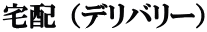 宅配 （デリバリー）