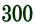 300